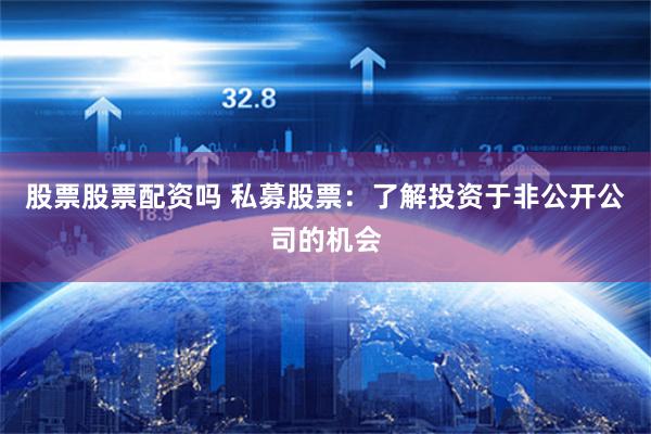 股票股票配资吗 私募股票:了解投资于非公开公司的机会